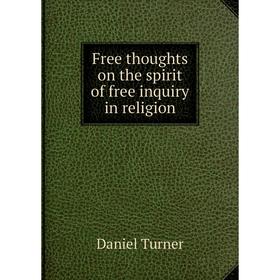 

Книга Free thoughts on the spirit of free inquiry in religion