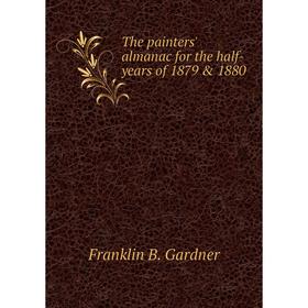 

Книга The painters' almanac for the half-years of 1879 & 1880