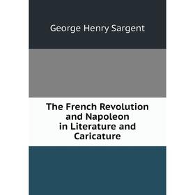 

Книга The French Revolution and Napoleon in Literature and Caricature