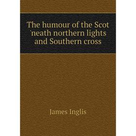 

Книга The humour of the Scot 'neath northern lights and Southern cross