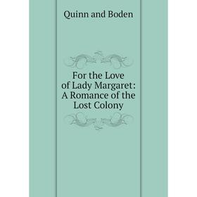 

Книга For the Love of Lady Margaret: A Romance of the Lost Colony