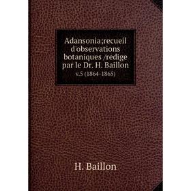

Книга Adansonia; recueil d'observations botaniques /redige par le Dr. H. Baillon. v.5 (1864-1865)