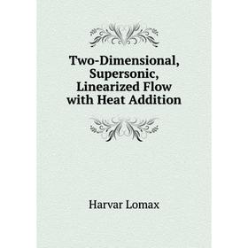 

Книга Two-Dimensional, Supersonic, Linearized Flow with Heat Addition