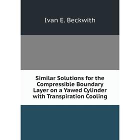 

Книга Similar Solutions for the Compressible Boundary Layer on a Yawed Cylinder with Transpiration Cooling