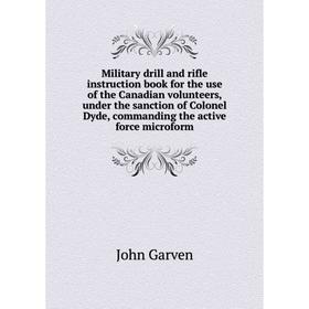 

Книга Military drill and rifle instruction book for the use of the Canadian volunteers, under the sanction of Colonel Dyde, commanding the active forc