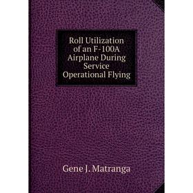 

Книга Roll Utilization of an F-100A Airplane During Service Operational Flying