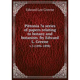 

Книга Pittonia a series of papers relating to botany and botanists /by Edward L. Greene. v.3 (1896-1898)