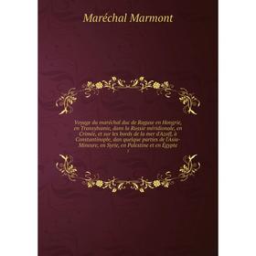 

Voyage du maréchal duc de Raguse en Hongrie, en Transylvanie, dans la Russie méridionale, en Crimée, et sur les bords de la mer d'Azoff, à Constantino