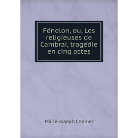 

Книга Fénelon, ou, Les religieuses de Cambrai, tragédie en cinq actes