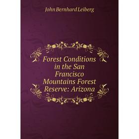 

Книга Forest Conditions in the San Francisco Mountains Forest Reserve: Arizona