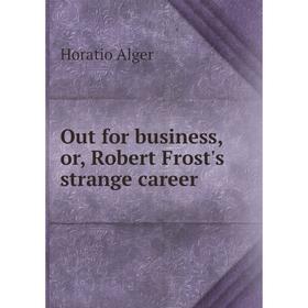 

Книга Out for business, or, Robert Frost's strange career