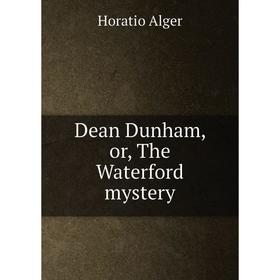 

Книга Dean Dunham, or, The Waterford mystery