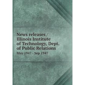 

Книга News releases / Illinois Institute of Technology, Dept. of Public Relations. May 1947 - Sep 1947