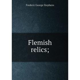

Книга Flemish relics;