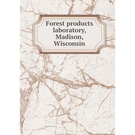 

Книга Forest products laboratory, Madison, Wisconsin