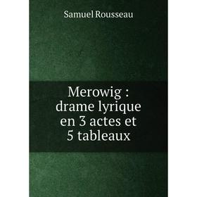 

Книга Merowig: drame lyrique en 3 actes et 5 tableaux