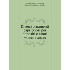 

Книга Diversi ornamenti capricciosi per depositi o altari Vtilisimi a virtuosi