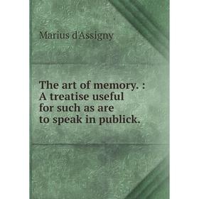 

Книга The art of memory.: A treatise useful for such as are to speak in publick.