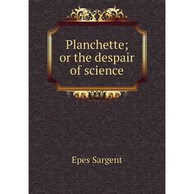 

Книга Planchette; or the despair of science