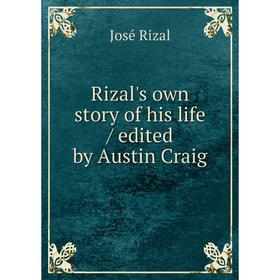 

Книга Rizal's own story of his life / edited by Austin Craig