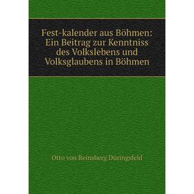 

Книга Fest-kalender aus Böhmen: Ein Beitrag zur Kenntniss des Volkslebens und Volksglaubens in Böhmen