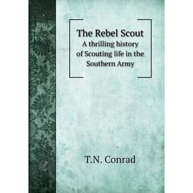

Книга The Rebel Scout A thrilling history of Scouting life in the Southern Army
