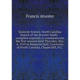 

Souvenir history, North Carolina branch of the Atwater family : compiled expressly to commemorate the first reunion held Thursday, Nov. 6, 1919 at Mem