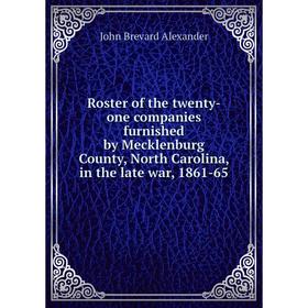 

Книга Roster of the twenty-one companies furnished by Mecklenburg County, North Carolina, in the late war, 1861-65