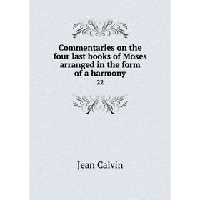 

Книга Commentaries on the four last books of Moses arranged in the form of a harmony 22