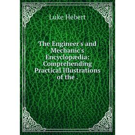 

Книга The Engineer's and Mechanic's Encyclopædia: Comprehending Practical Illustrations of the.