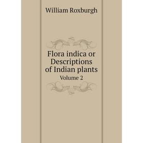 

Книга Flora indica or Descriptions of Indian plants Volume 2