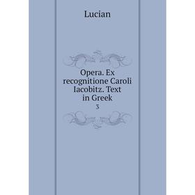 

Книга Opera. Ex recognitione Caroli Iacobitz. Text in Greek. 3