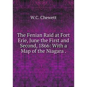 

Книга The Fenian Raid at Fort Erie, June the First and Second, 1866: With a Map of the Niagara.