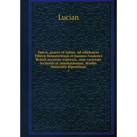 

Книга Opera, graece et latine, ad editionem Tiberii Hemsterhusii et Joannis Frederici Reitzii accurate expressa, cum varietate lectionis et annotation