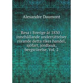 

Книга Resa i Sverige år 1830: innehållande underrättelser rörande detta rikes handel, sjöfart, jordbruk, bergsrörelse. Vol. 2