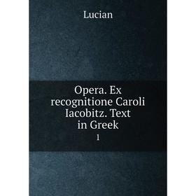 

Книга Opera. Ex recognitione Caroli Iacobitz. Text in Greek. 1