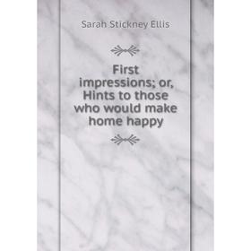 

Книга First impressions; or, Hints to those who would make home happy