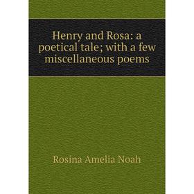 

Книга Henry and Rosa: a poetical tale; with a few miscellaneous poems