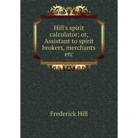 

Книга Hill's spirit calculator; or, Assistant to spirit brokers, merchants etc