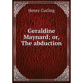 

Книга Geraldine Maynard; or, The abduction