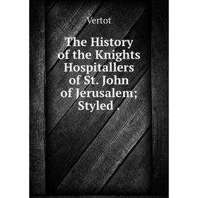 

Книга The History of the Knights Hospitallers of St. John of Jerusalem; Styled.