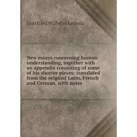 

Книга New essays concerning human understanding, together with an appendix consisting of some of his shorter pieces; translated from the original Lati