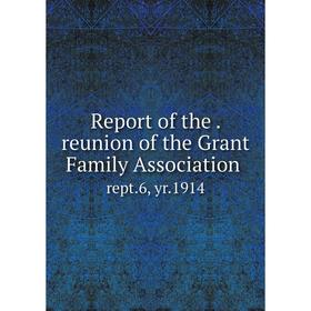 

Книга Report of the. reunion of the Grant Family Association rept.6, yr.1914