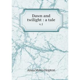 

Книга Dawn and twilight: a tale v.1