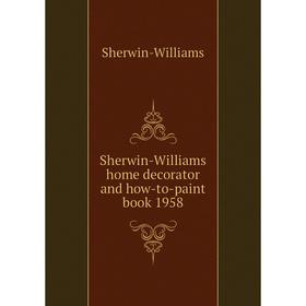 

Книга Sherwin-Williams home decorator and how-to-paint book 1958