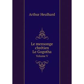 

Книга Le mensonge chrétien - Le Gogotha Volume V