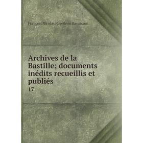 

Книга Archives de la Bastille; documents inédits recueillis et publiés 17
