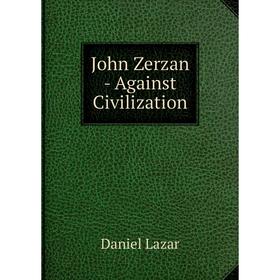 

Книга John Zerzan - Against Civilization