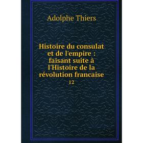 

Книга Histoire du consulat et de l'empire: faisant suite à l'Histoire de la révolution francaise 12