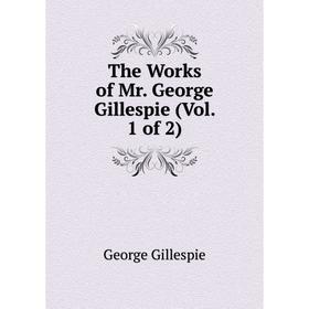 

Книга The Works of Mr. George Gillespie (Vol. 1 of 2)